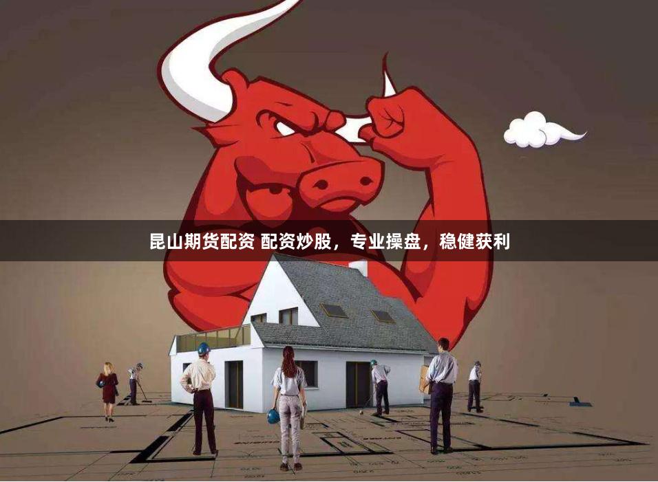 昆山期货配资 配资炒股，专业操盘，稳健获利