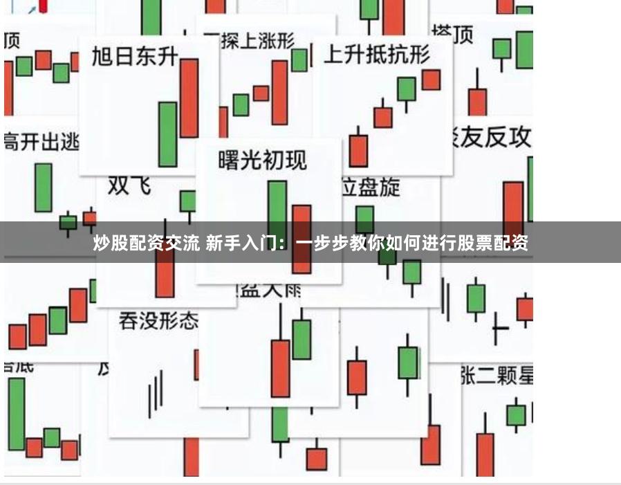 炒股配资交流 新手入门：一步步教你如何进行股票配资